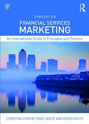 Financial Services Marketing: An International Guide to Principles and Practice by Christine Ennew, Roisin Waite, Nigel Waite