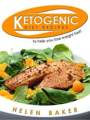 Ketogenic Diet: A Beginners Guide To The Ketogenic Diet With Delicious Ketogenic Recipes Designed To Help You lose Weight Fast! by Elizabeth Baker