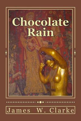 Chocolate Rain: Poems by James W. Clarke