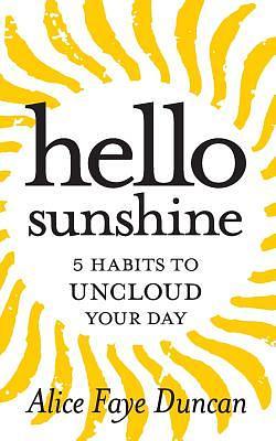 Hello, Sunshine: 5 Habits to UNCLOUD Your Day by Alice Faye Duncan