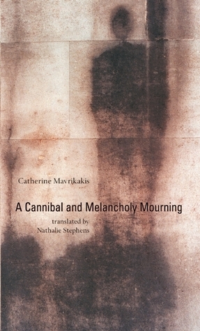 A Cannibal and Melancholy Mourning by Catherine Mavrikakis, Nathalie Stephens