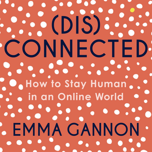 Disconnected: How to Stay Human in an Online World by Emma Gannon