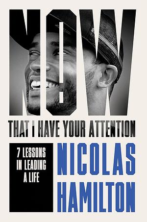 Now That I Have Your Attention: 7 Lessons in Leading a Life Bigger Than They Expect by Nicolas Hamilton