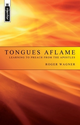 Tongues Aflame: Learning to Preach from the Apostles by Roger Wagner