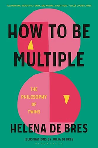 How to Be Multiple: The Philosophy of Twins by Helena de Bres