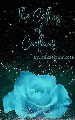 The Calling of Caellaias by Mikaelynn Rose