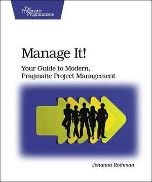 Manage It!: Your Guide to Modern, Pragmatic Project Management by Johanna Rothman