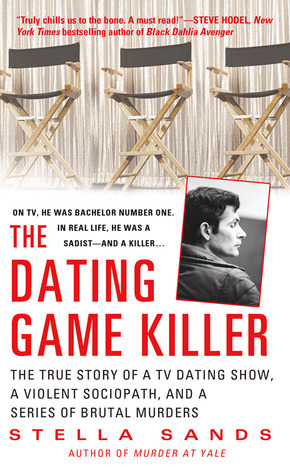 The Dating Game Killer: The True Story of a TV Dating Show, a Violent Sociopath, and a Series of Brutal Murders by Stella Sands