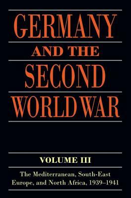 Germany and the Second World War: Volume III: The Mediterranean, South-East Europe, and North Africa, 1939-1941 by 