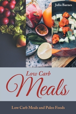 Low Carb Meals: Low Carb Meals and Paleo Foods by Scott Tina, Julia Barnes