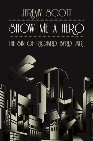 Show Me A Hero: The Sin of Richard Byrd Jnr by Jeremy Scott