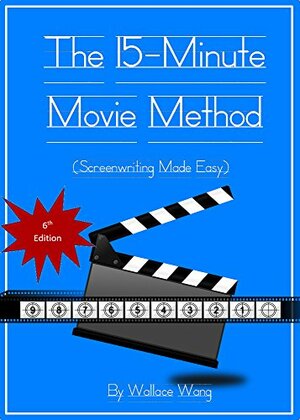 The 15-Minute Movie Method (Screenwriting Made Easy) by Wallace Wang