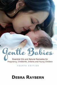 Gentle Babies : Essential Oils and Natural Remedies for Pregnancy, Childbirth and Infant Care by Marcella Vonn Hartin, Vicki Opfer, Debra Raybern, Shauna Dastrop