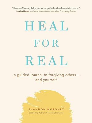 Heal For Real: A Guided Journal to Forgiving Others—and Yourself by Shannon Moroney