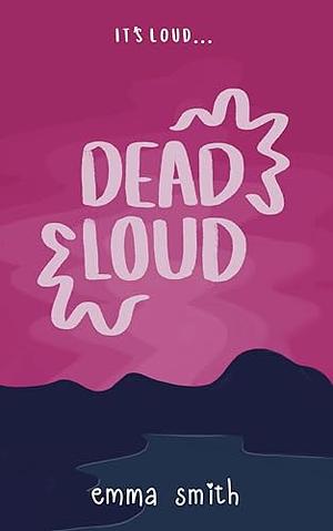 Dead Loud by Emma Smith