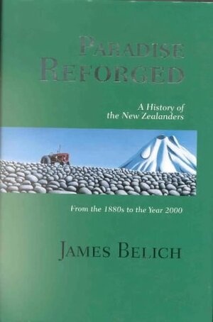 Paradise Reforged: A History of the New Zealanders from the 1880s to the Year 2000 by James Belich