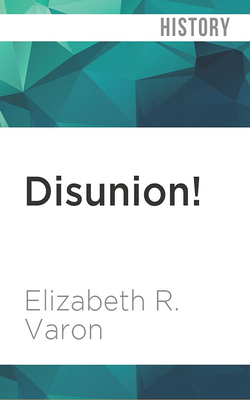 Disunion!: The Coming of the American Civil War, 1789-1859 by Elizabeth R. Varon