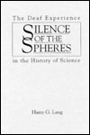 Silence of the Spheres: The Deaf Experience in the History of Science by Harry G. Lang