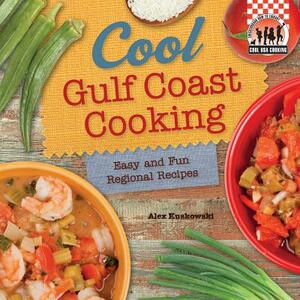 Cool Gulf Coast Cooking: Easy and Fun Regional Recipes: Easy and Fun Regional Recipes by Alex Kuskowski