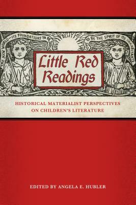 Little Red Readings: Historical Materialist Perspectives on Children's Literature by Angela E. Hubler