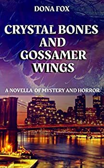 Crystal Bones and Gossamer Wings: A Novella of Mystery and Horror by Dona Fox