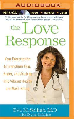 The Love Response: Your Prescription to Turn Off Fear, Anger, and Anxiety to Achieve Vibrant Health and Transform Your Life by Divina Infusino, Eva M. Selhub