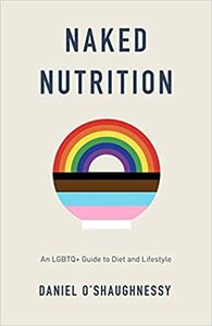 Naked Nutrition: An LGBTQ+ Guide to Diet and Lifestyle by Daniel O'Shaughnessy