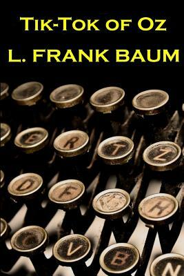 Lyman Frank Baum - Tik Tok Of Oz by L. Frank Baum