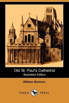 Old St. Paul's Cathedral (Illustrated Edition) (Dodo Press) by William Benham