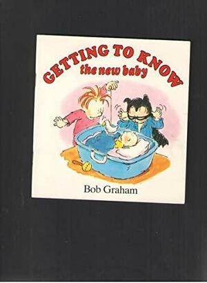 Getting to Know the New Baby by Bob Graham