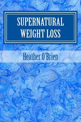 Supernatural Weight Loss by Heather O'Brien