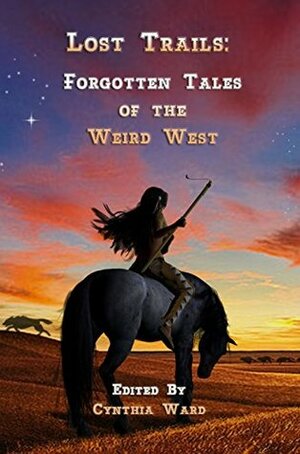 Lost Trails: Forgotten Tales of the Weird West by Cynthia Ward, Steve Berman, Connie Wilkins, Vivian Caethe, Misha Nogha, Ken Liu, Don Webb, Milton J. Davis, Naomi Kritzer