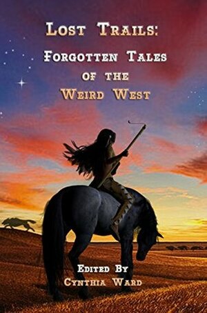 Lost Trails: Forgotten Tales of the Weird West by Vivian Caethe, Milton J. Davis, Don Webb, Ken Liu, Steve Berman, Naomi Kritzer, Connie Wilkins, Cynthia Ward, Misha Nogha