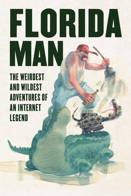 Florida Man: The Weirdest and Wildest Adventures of an Internet Legend by Skyhorse Publishing