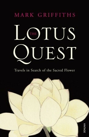 The Lotus Quest: In Search of the Sacred Flower by Mark Griffiths