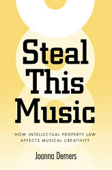 Steal This Music: How Intellectual Property Law Affects Musical Creativity by Joanna Demers, Rosemary Coombe
