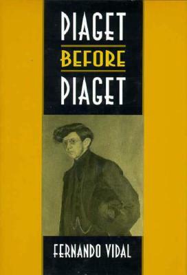 Piaget Before Piaget by Fernando Vidal