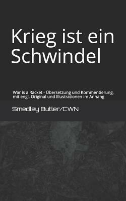 Krieg Ist Ein Schwindel: War Is a Racket - Übersetzung Und Kommentierung, Mit Engl. Original Und Illustrationen Im Anhang by Smedley D. Butler, Cwn