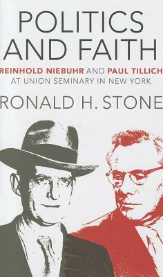 \Politics and Faith: \Reinhold Niebuhr and Paul Tillich at Union Seminary in New York by Ronald H. Stone