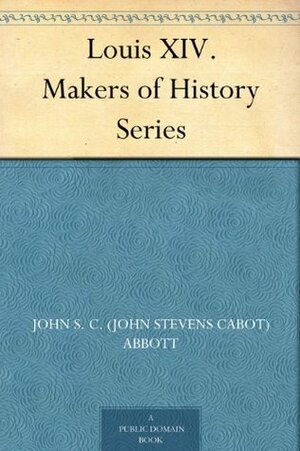 History of Louis XIV by John S.C. Abbott