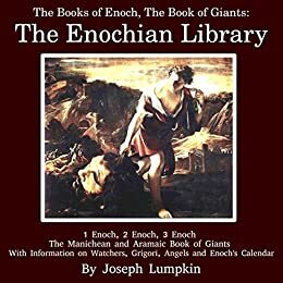 The Books of Enoch, The Book of Giants: The Enochian Library: 1 Enoch, 2 Enoch, 3 Enoch, The Manichean and Aramaic Book of Giants, With Information on Watchers, Grigori, Angels and Enoch's Calendar by Joseph B. Lumpkin