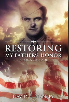 Restoring My Father's Honor: A Son's Crusade by David E. Stanley