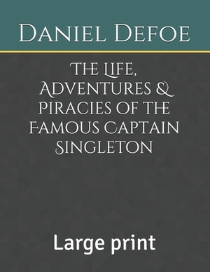 The Life, Adventures & Piracies of the Famous Captain Singleton: Large print by Daniel Defoe