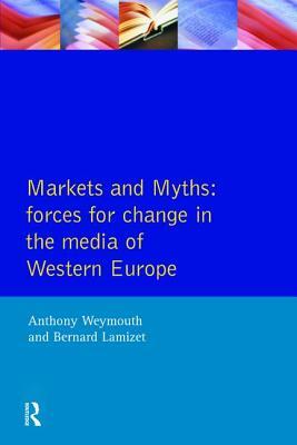 Markets and Myths: Forces for Change in the European Media by Tony Weymouth