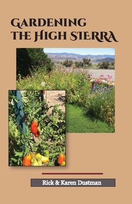 Gardening the High Sierra by Rick Dustman, Karen Dustman