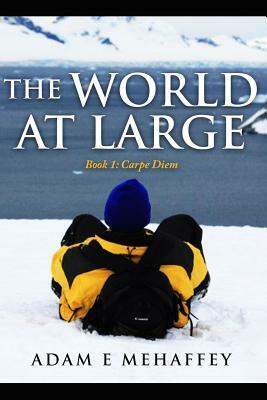 The World At Large - Book 1: Carpe Diem by Adam Mehaffey