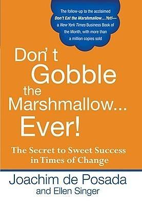 Don't Gobble the Marshmallow...Ever!: The Secret to Sweet Success in Times of Change by Ellen Singer, Joachim de Posada, Joachim de Posada