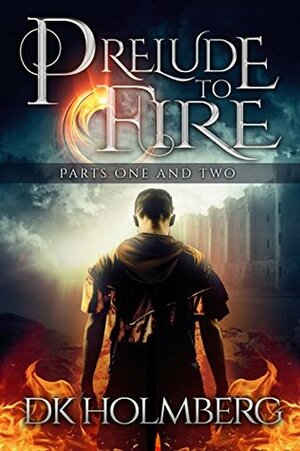 Prelude to Fire: Parts 1 and 2 by D.K. Holmberg