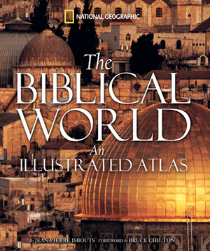 The Biblical World: An Illustrated Atlas by Jean-Pierre Isbouts