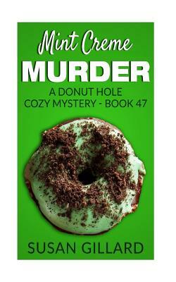 Mint Creme Murder: A Donut Hole Cozy Mystery - Book 47 by Susan Gillard